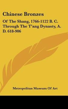 portada chinese bronzes: of the shang, 1766-1122 b. c. through the t'ang dynasty, a. d. 618-906 (en Inglés)