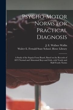 portada Psycho-motor Norms for Practical Diagnosis: a Study of the Seguin Form Board, Based on the Records of 4072 Normal and Abnormal Boys and Girls, With Ye (en Inglés)