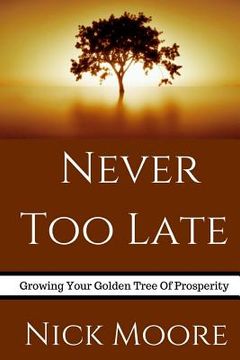 portada Never Too Late: Growing Your Golden Tree To Prosperity (en Inglés)