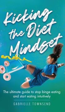 portada Kicking the Diet Mindset: The Ultimate Guide to Stop Binge Eating and Start Eating Intuitively (en Inglés)