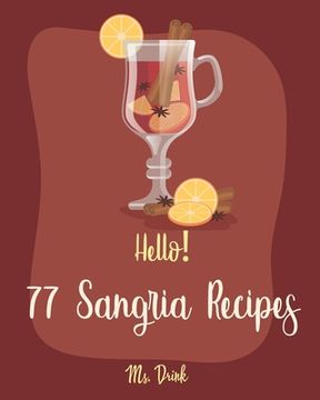 portada Hello! 77 Sangria Recipes: Best Sangria Cookbook Ever For Beginners [Book 1] (in English)