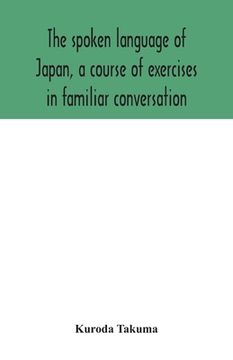 portada The spoken language of Japan, a course of exercises in familiar conversation