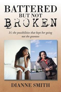 portada Battered But Not Broken: It's The Possibilities That Kept Her Going Not The Grantees (en Inglés)