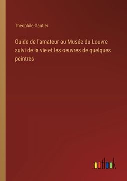 portada Guide de l'amateur au Musée du Louvre suivi de la vie et les oeuvres de quelques peintres (en Francés)