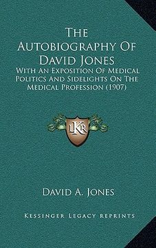 portada the autobiography of david jones: with an exposition of medical politics and sidelights on the medical profession (1907) (en Inglés)