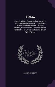 portada F.M.C.: French Military Conversation, Speaking and Pronouncing Manual: Containing Practical Conversational Lessons, Military,
