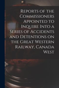 portada Reports of the Commissioners Appointed to Inquire Into a Series of Accidents and Detentions on the Great Western Railway, Canada West (en Inglés)