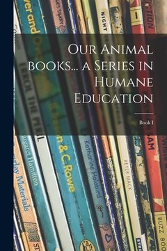 portada Our Animal Books... a Series in Humane Education; Book I (en Inglés)