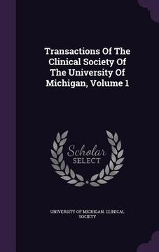 portada Transactions Of The Clinical Society Of The University Of Michigan, Volume 1 (en Inglés)