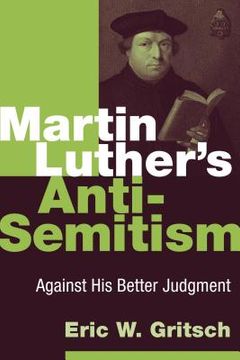 portada martin luther ` s anti-semitism: against his better judgment (en Inglés)