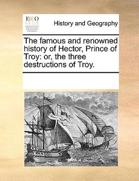 portada the famous and renowned history of hector, prince of troy: or, the three destructions of troy. (en Inglés)