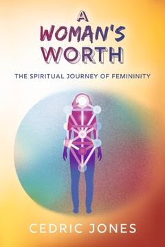 portada A Woman's Worth: The Spiritual Journey of Femininity (en Inglés)