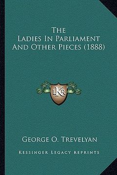 portada the ladies in parliament and other pieces (1888) the ladies in parliament and other pieces (1888) (en Inglés)