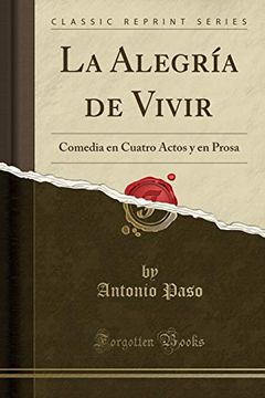 portada La Alegr a de Vivir: Comedia en Cuatro Actos y en Prosa (Classic Reprint)