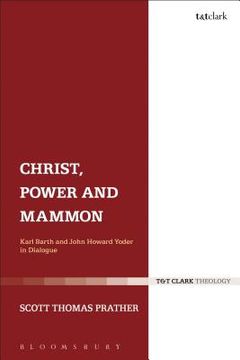 portada Christ, Power and Mammon: Karl Barth and John Howard Yoder in Dialogue (in English)
