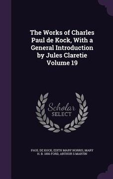portada The Works of Charles Paul de Kock, With a General Introduction by Jules Claretie Volume 19 (en Inglés)
