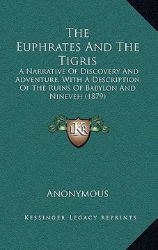portada The Euphrates And The Tigris: A Narrative Of Discovery And Adventure, With A Description Of The Ruins Of Babylon And Nineveh (1879) (en Francés)