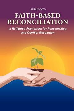 portada faith-based reconciliation: : a religious framework for peacemaking and conflict resolution