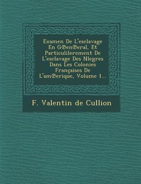portada Examen de L'Esclavage En G En Eral, Et Particulilerement de L'Esclavage Des Nlegres Dans Les Colonies Francaises de L'Am Erique, Volume 1... (in French)