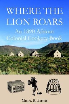 portada where the lion roars: an 1890 african colonial cookery book (en Inglés)