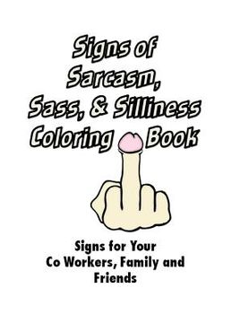 portada Signs of Sarcasm, Sass, and Silliness Coloring Book: Signs for Your Co Workers: Signs for Your Co Workers, Family and Friends