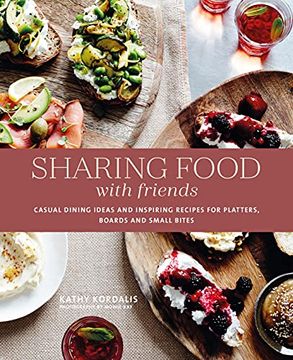 portada Sharing Food With Friends: Casual Dining Ideas and Inspiring Recipes for Platters, Boards and Small Bites (en Inglés)