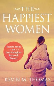portada The Happiest Women: Secrets from the Dad-Daughter Research Project (en Inglés)