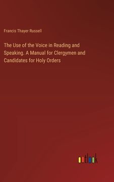 portada The Use of the Voice in Reading and Speaking. A Manual for Clergymen and Candidates for Holy Orders