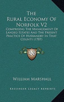 portada the rural economy of norfolk v2: comprising the management of landed estates and the present practice of husbandry in that county (1787) (en Inglés)