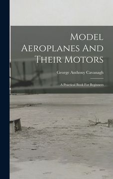 portada Model Aeroplanes And Their Motors: A Practical Book For Beginners (en Inglés)