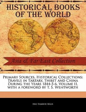 portada primary sources, historical collections: travels in tartary, thibet and china during the years 1844-5-6, volume ii, with a foreword by t. s. wentworth (en Inglés)