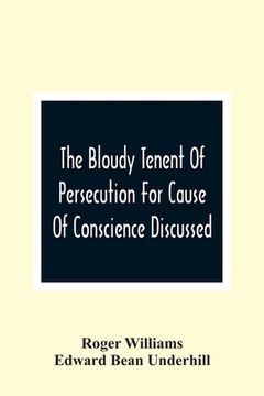 portada The Bloudy Tenent of Persecution for Cause of Conscience Discussed; And mr. Cotton'S Letter Examined and Answered (in English)