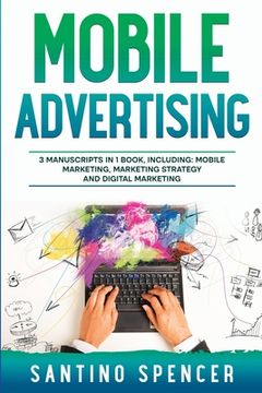 portada Mobile Advertising: 3-in-1 Guide to Master SMS Marketing, Mobile App Advertising, LBM & Mobile Games Marketing (en Inglés)