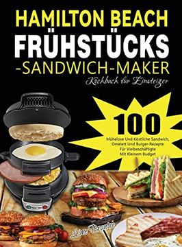 portada Hamilton Beach Frühstücks-Sandwich-Maker Kochbuch für Einsteiger: 100 Mühelose und Köstliche Sandwich, Omelett und Burger-Rezepte für Vielbeschäftigte mit Kleinem Budget (in German)