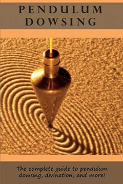 portada Pendulum Dowsing: The Complete Guide to Pendulum Dowsing, Divination, and More! (en Inglés)