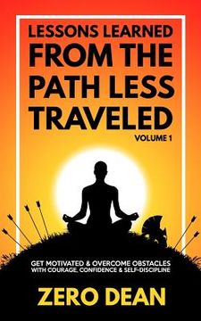 portada Lessons Learned from The Path Less Traveled Volume 1: Get motivated & overcome obstacles with courage, confidence & self-discipline (in English)