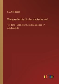 portada Weltgeschichte für das deutsche Volk: 13. Band - Ende des 16. und Anfang des 17. Jahrhunderts (en Alemán)