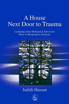 portada A House Next Door to Trauma: Learning from Holocaust Survivors How to Respond to Atrocity (en Inglés)