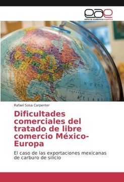 portada Dificultades comerciales del tratado de libre comercio México-Europa: El caso de las exportaciones mexicanas de carburo de silicio (Spanish Edition)