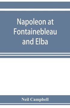 portada Napoleon at Fontainebleau and Elba; being a journal of occurrences in 1814-1815 (en Inglés)