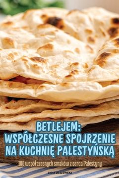 portada Betlejem Wspólczesne Spojrzenie Na KuchniĘ PalestyŃskĄ (en Polaco)