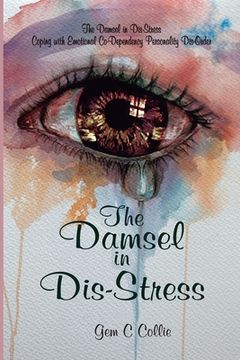 portada The Damsel in Dis-Stress: Coping with Emotional Co-Dependency Personality Dis-Order (in English)