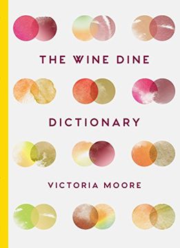 portada The Wine Dine Dictionary: Good Food and Good Wine: An a-z of Suggestions for Happy Eating and Drinking [Hardcover] [May 11, 2017] Victoria Moore (Author) (en Inglés)