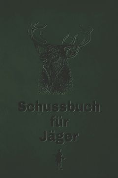 portada Schussbuch für Jäger: Jagdtagebuch für alle Jäger, Jägerinnen, Jagdpächter, Förster, Sportschützen. Perfekt als Geschenk oder Geschenkidee z (en Alemán)