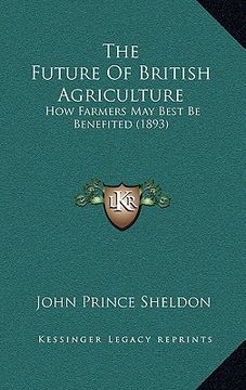 portada the future of british agriculture: how farmers may best be benefited (1893) (in English)