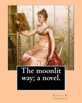 portada The moonlit way; a novel. By: Robert W. Chambers, illustrated By: A. I. Keller: Arthur Ignatius Keller (1866 - 1924) (en Inglés)
