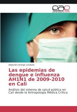 portada Las epidemias de dengue e influenza AH1N1 de 2009-2010 en Cali: Análisis del sistema de salud pública en Cali desde la Antropología Médica Crítica (Spanish Edition)