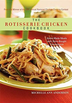 portada The Rotisserie Chicken Cookbook: Home-Made Meals With Store-Bought Convenience (en Inglés)