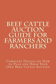 portada Beef Cattle Auction Guide for Farmers and Ranchers: Complete Details on How to Plan and Hold Your Own Beef Cattle Auction (in English)