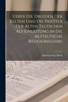 portada Ueber die Druiden der Kelten und die Priester der alten Teutschen als Einleitung in die altteutsche Religionslehre (in German)